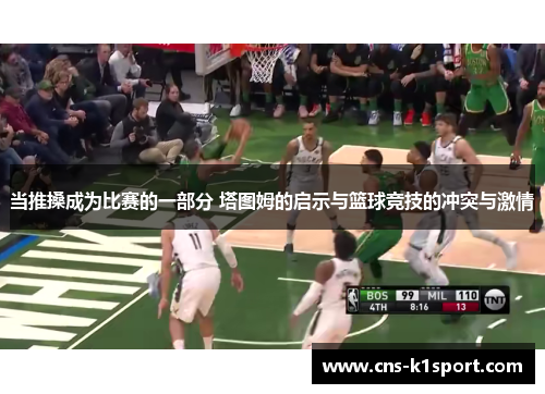 当推搡成为比赛的一部分 塔图姆的启示与篮球竞技的冲突与激情