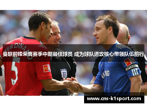 曼联前锋荣膺赛季中期最佳球员 成为球队进攻核心带领队伍前行 曼联前锋荣膺赛季中期最佳球员 成为球队进攻核心带领队伍前行