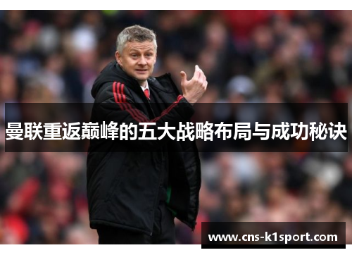 曼联重返巅峰的五大战略布局与成功秘诀 曼联重返巅峰的五大战略布局与成功秘诀