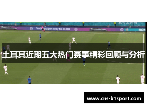 土耳其近期五大热门赛事精彩回顾与分析 土耳其近期五大热门赛事精彩回顾与分析