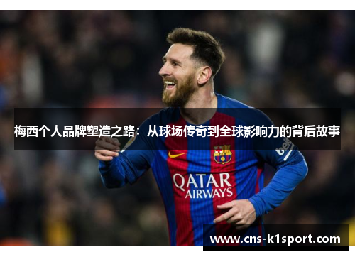 梅西个人品牌塑造之路：从球场传奇到全球影响力的背后故事