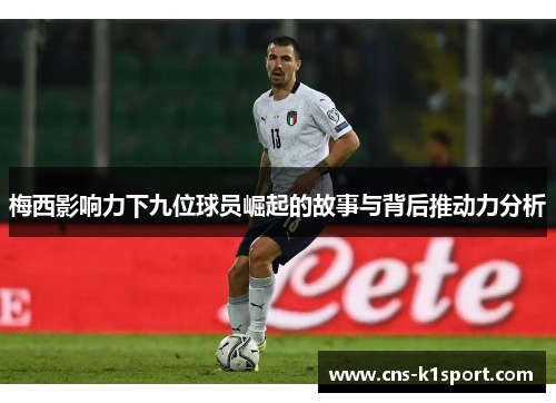 梅西影响力下九位球员崛起的故事与背后推动力分析 梅西影响力下九位球员崛起的故事与背后推动力分析