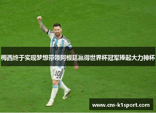 梅西终于实现梦想带领阿根廷赢得世界杯冠军捧起大力神杯 梅西终于实现梦想带领阿根廷赢得世界杯冠军捧起大力神杯