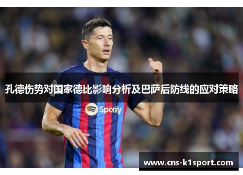 孔德伤势对国家德比影响分析及巴萨后防线的应对策略