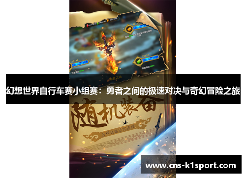 幻想世界自行车赛小组赛:勇者之间的极速对决与奇幻冒险之旅 幻想世界自行车赛小组赛:勇者之间的极速对决与奇幻冒险之旅