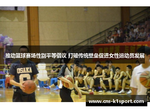 推动篮球赛场性别平等倡议 打破传统壁垒促进女性运动员发展 推动篮球赛场性别平等倡议 打破传统壁垒促进女性运动员发展