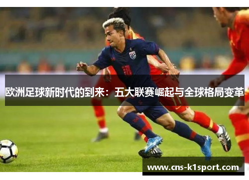 欧洲足球新时代的到来：五大联赛崛起与全球格局变革