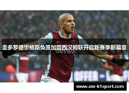 圭多罗德里格斯免签加盟西汉姆联开启新赛季新篇章 圭多罗德里格斯免签加盟西汉姆联开启新赛季新篇章
