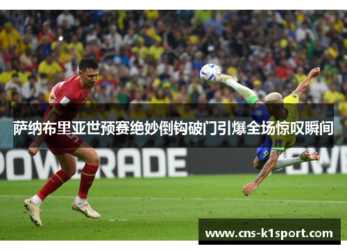 萨纳布里亚世预赛绝妙倒钩破门引爆全场惊叹瞬间